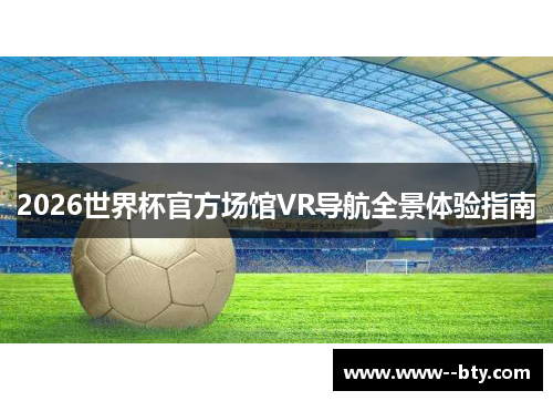 2026世界杯官方场馆VR导航全景体验指南