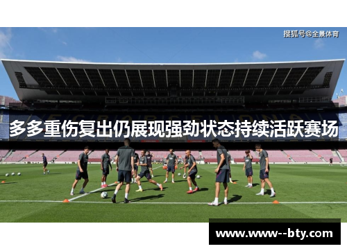 多多重伤复出仍展现强劲状态持续活跃赛场