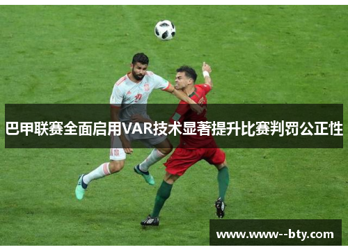 巴甲联赛全面启用VAR技术显著提升比赛判罚公正性 巴甲联赛全面启用VAR技术显著提升比赛判罚公正性