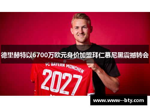 德里赫特以6700万欧元身价加盟拜仁慕尼黑震撼转会