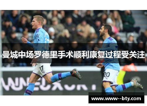 曼城中场罗德里手术顺利康复过程受关注