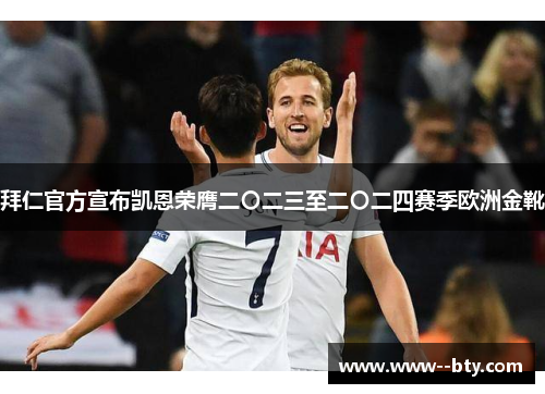 拜仁官方宣布凯恩荣膺二〇二三至二〇二四赛季欧洲金靴