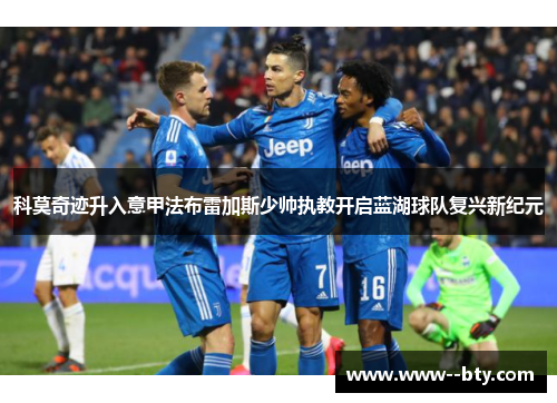 科莫奇迹升入意甲法布雷加斯少帅执教开启蓝湖球队复兴新纪元