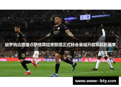 赫罗纳边路爆点萨维奥结束租借正式转会曼城开启英超新篇章